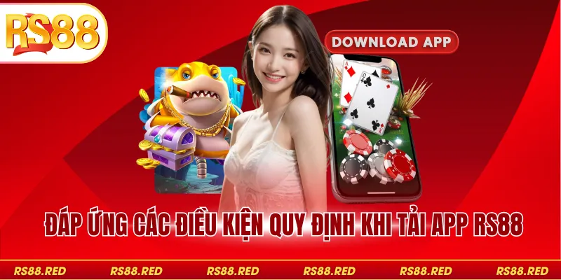 Đáp ứng các điều kiện quy định khi tải app RS88