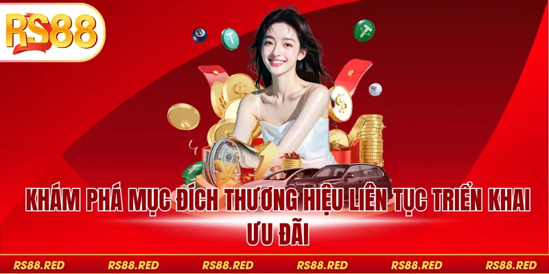 Khám phá mục đích thương hiệu liên tục triển khai ưu đãi