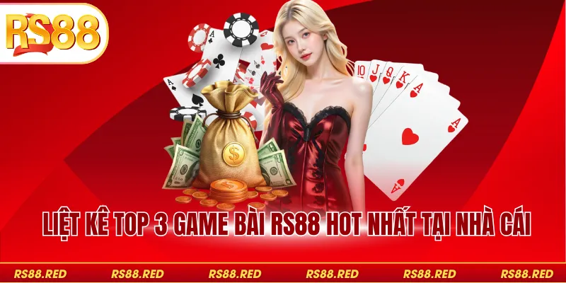 Liệt kê top 3 game bài RS88 hot nhất tại nhà cái